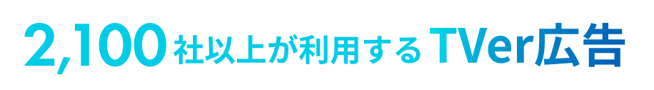 2,100社以上が利用するTVer広告