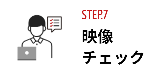 STEP.7 映像チェック